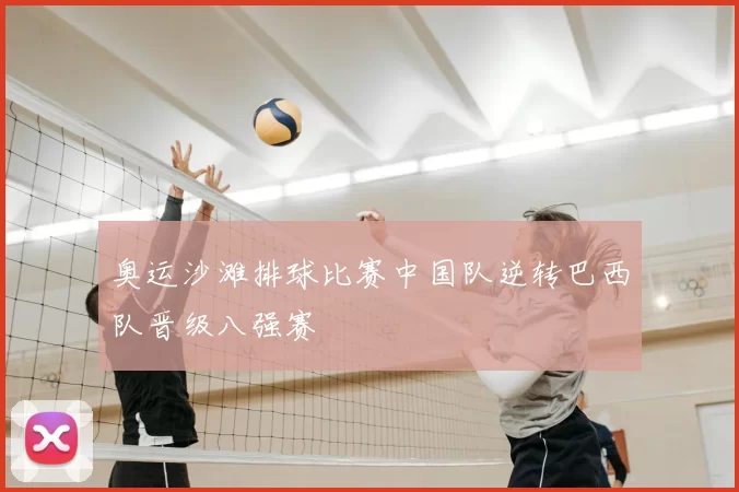 奥运沙滩排球比赛中国队逆转巴西队晋级八强赛